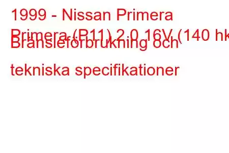 1999 - Nissan Primera
Primera (P11) 2.0 16V (140 hk) Bränsleförbrukning och tekniska specifikationer