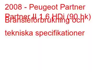 2008 - Peugeot Partner
Partner II 1.6 HDi (90 hk) Bränsleförbrukning och tekniska specifikationer