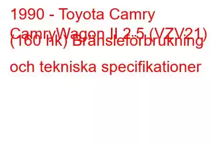 1990 - Toyota Camry
CamryWagon II 2.5 (VZV21) (160 hk) Bränsleförbrukning och tekniska specifikationer