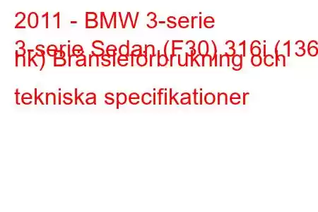 2011 - BMW 3-serie
3-serie Sedan (F30) 316i (136 hk) Bränsleförbrukning och tekniska specifikationer