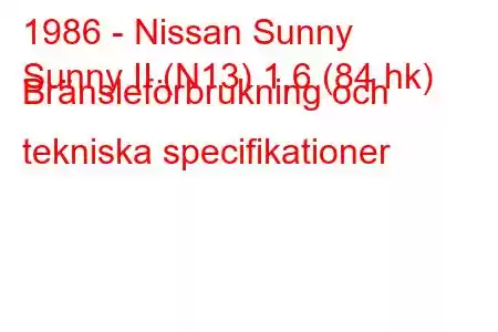 1986 - Nissan Sunny
Sunny II (N13) 1,6 (84 hk) Bränsleförbrukning och tekniska specifikationer