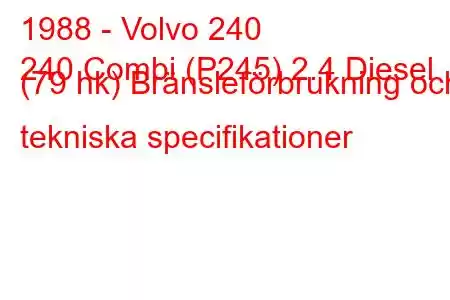 1988 - Volvo 240
240 Combi (P245) 2.4 Diesel (79 hk) Bränsleförbrukning och tekniska specifikationer