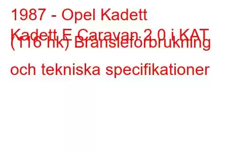 1987 - Opel Kadett
Kadett E Caravan 2.0 i KAT (116 hk) Bränsleförbrukning och tekniska specifikationer