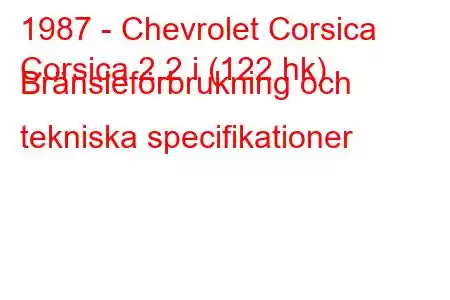 1987 - Chevrolet Corsica
Corsica 2.2 i (122 hk) Bränsleförbrukning och tekniska specifikationer