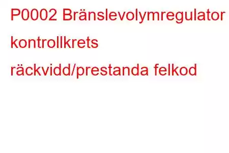 P0002 Bränslevolymregulator kontrollkrets räckvidd/prestanda felkod