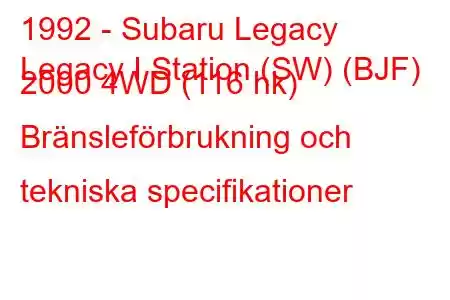 1992 - Subaru Legacy
Legacy I Station (SW) (BJF) 2000 4WD (116 hk) Bränsleförbrukning och tekniska specifikationer