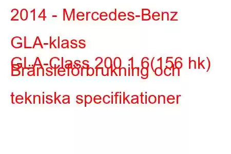 2014 - Mercedes-Benz GLA-klass
GLA-Class 200 1,6(156 hk) Bränsleförbrukning och tekniska specifikationer