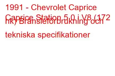 1991 - Chevrolet Caprice
Caprice Station 5.0 i V8 (172 hk) Bränsleförbrukning och tekniska specifikationer