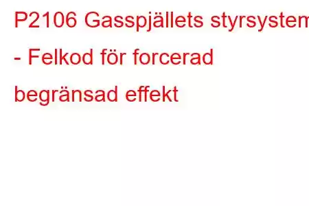 P2106 Gasspjällets styrsystem - Felkod för forcerad begränsad effekt