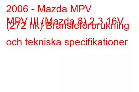 2006 - Mazda MPV
MPV III (Mazda 8) 2.3 16V (272 hk) Bränsleförbrukning och tekniska specifikationer