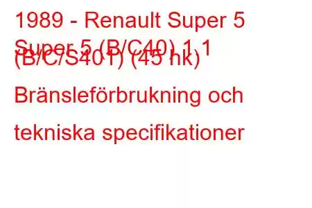 1989 - Renault Super 5
Super 5 (B/C40) 1.1 (B/C/S401) (45 hk) Bränsleförbrukning och tekniska specifikationer