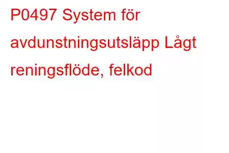 P0497 System för avdunstningsutsläpp Lågt reningsflöde, felkod