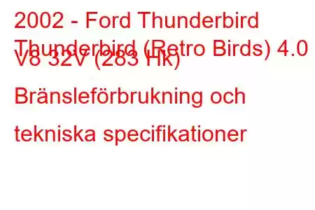 2002 - Ford Thunderbird
Thunderbird (Retro Birds) 4.0 i V8 32V (283 Hk) Bränsleförbrukning och tekniska specifikationer