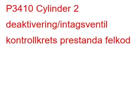 P3410 Cylinder 2 deaktivering/intagsventil kontrollkrets prestanda felkod