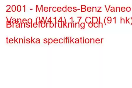 2001 - Mercedes-Benz Vaneo
Vaneo (W414) 1,7 CDI (91 hk) Bränsleförbrukning och tekniska specifikationer