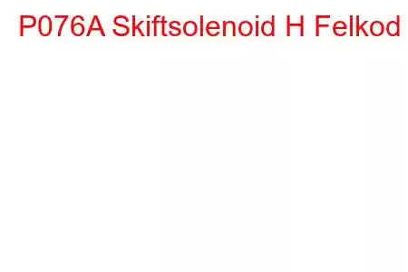 P076A Skiftsolenoid H Felkod