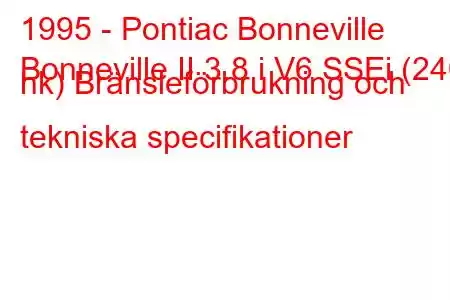 1995 - Pontiac Bonneville
Bonneville II 3.8 i V6 SSEi (240 hk) Bränsleförbrukning och tekniska specifikationer