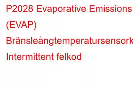 P2028 Evaporative Emissions (EVAP) Bränsleångtemperatursensorkrets Intermittent felkod