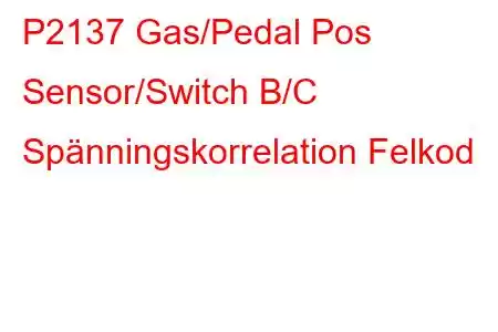 P2137 Gas/Pedal Pos Sensor/Switch B/C Spänningskorrelation Felkod