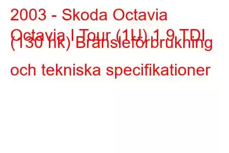 2003 - Skoda Octavia
Octavia I Tour (1U) 1.9 TDI (130 hk) Bränsleförbrukning och tekniska specifikationer