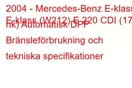 2004 - Mercedes-Benz E-klass
E-klass (W212) E 220 CDI (170 hk) Automatisk DPF Bränsleförbrukning och tekniska specifikationer