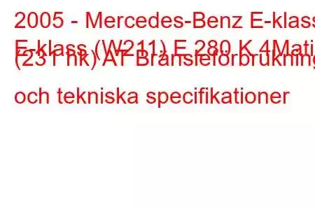 2005 - Mercedes-Benz E-klass
E-klass (W211) E 280 K 4Matic (231 hk) AT Bränsleförbrukning och tekniska specifikationer