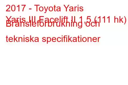 2017 - Toyota Yaris
Yaris III Facelift II 1,5 (111 hk) Bränsleförbrukning och tekniska specifikationer