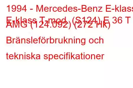 1994 - Mercedes-Benz E-klass
E-klass T-mod. (S124) E 36 T AMG (124.092) (272 Hk) Bränsleförbrukning och tekniska specifikationer