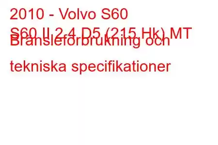 2010 - Volvo S60
S60 II 2.4 D5 (215 Hk) MT Bränsleförbrukning och tekniska specifikationer