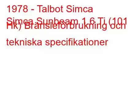 1978 - Talbot Simca
Simca Sunbeam 1.6 Ti (101 Hk) Bränsleförbrukning och tekniska specifikationer