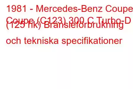 1981 - Mercedes-Benz Coupe
Coupe (C123) 300 C Turbo-D (125 hk) Bränsleförbrukning och tekniska specifikationer