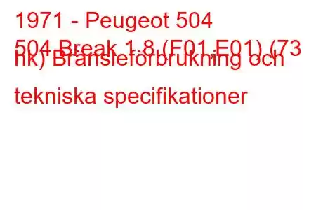 1971 - Peugeot 504
504 Break 1.8 (F01,E01) (73 hk) Bränsleförbrukning och tekniska specifikationer