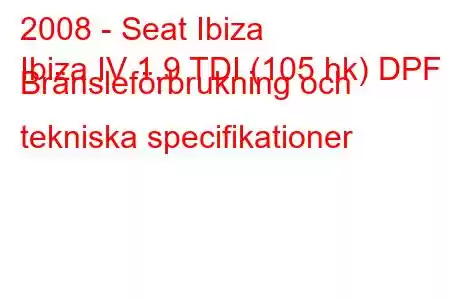 2008 - Seat Ibiza
Ibiza IV 1.9 TDI (105 hk) DPF Bränsleförbrukning och tekniska specifikationer