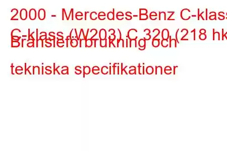 2000 - Mercedes-Benz C-klass
C-klass (W203) C 320 (218 hk) Bränsleförbrukning och tekniska specifikationer