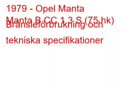 1979 - Opel Manta
Manta B CC 1.3 S (75 hk) Bränsleförbrukning och tekniska specifikationer