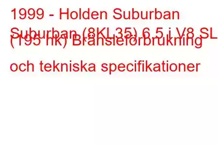 1999 - Holden Suburban
Suburban (8KL35) 6.5 i V8 SLE (195 hk) Bränsleförbrukning och tekniska specifikationer