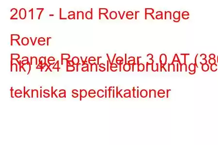 2017 - Land Rover Range Rover
Range Rover Velar 3.0 AT (380 hk) 4x4 Bränsleförbrukning och tekniska specifikationer