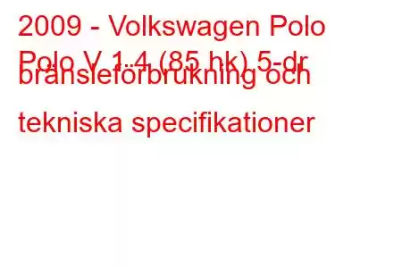 2009 - Volkswagen Polo
Polo V 1.4 (85 hk) 5-dr bränsleförbrukning och tekniska specifikationer