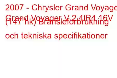 2007 - Chrysler Grand Voyager
Grand Voyager V 2.4iR4 16V (147 hk) Bränsleförbrukning och tekniska specifikationer