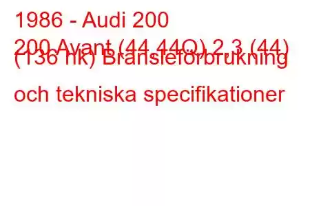 1986 - Audi 200
200 Avant (44,44Q) 2,3 (44) (136 hk) Bränsleförbrukning och tekniska specifikationer