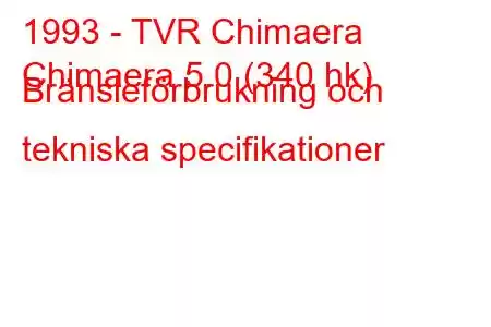 1993 - TVR Chimaera
Chimaera 5.0 (340 hk) Bränsleförbrukning och tekniska specifikationer