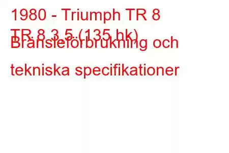 1980 - Triumph TR 8
TR 8 3,5 (135 hk) Bränsleförbrukning och tekniska specifikationer