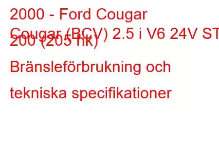 2000 - Ford Cougar
Cougar (BCV) 2.5 i V6 24V ST 200 (205 hk) Bränsleförbrukning och tekniska specifikationer