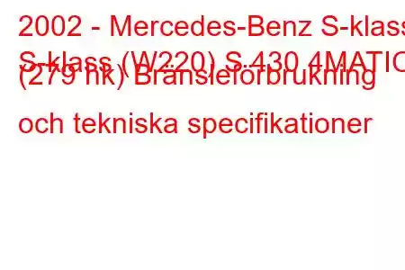 2002 - Mercedes-Benz S-klass
S-klass (W220) S 430 4MATIC (279 hk) Bränsleförbrukning och tekniska specifikationer