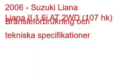 2006 - Suzuki Liana
Liana II 1.6i AT 2WD (107 hk) Bränsleförbrukning och tekniska specifikationer