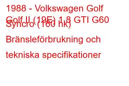 1988 - Volkswagen Golf
Golf II (19E) 1.8 GTI G60 Syncro (160 hk) Bränsleförbrukning och tekniska specifikationer