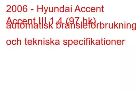 2006 - Hyundai Accent
Accent III 1.4 (97 hk) automatisk bränsleförbrukning och tekniska specifikationer