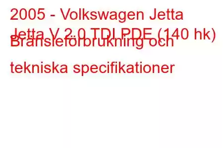 2005 - Volkswagen Jetta
Jetta V 2.0 TDI PDE (140 hk) Bränsleförbrukning och tekniska specifikationer