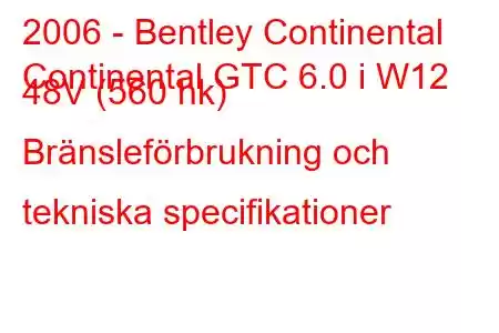 2006 - Bentley Continental
Continental GTC 6.0 i W12 48V (560 hk) Bränsleförbrukning och tekniska specifikationer