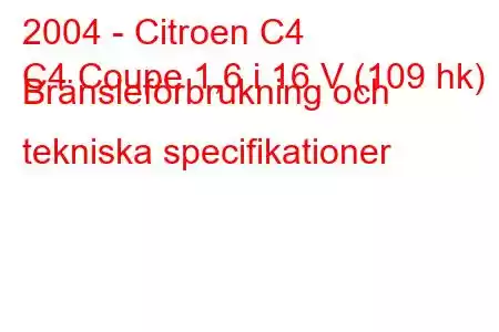 2004 - Citroen C4
C4 Coupe 1,6 i 16 V (109 hk) Bränsleförbrukning och tekniska specifikationer